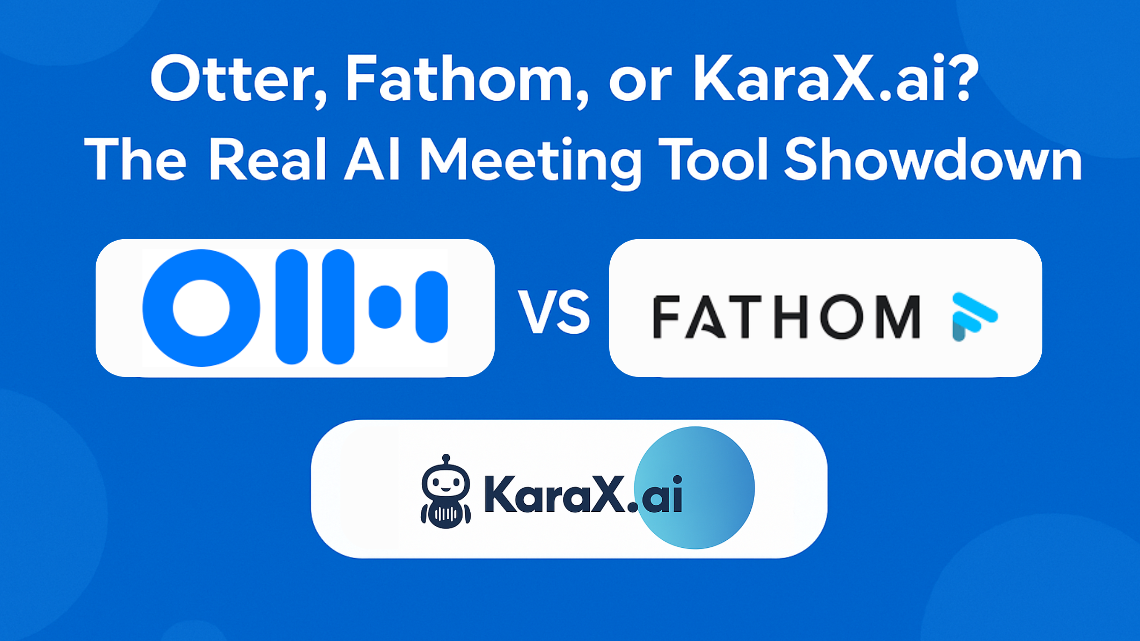Otter, Fathom, or KaraX.ai? The Real AI Meeting Tool Showdown